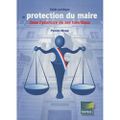 Guide juridique de protection du maire dans l’exercice de ses fonctions 