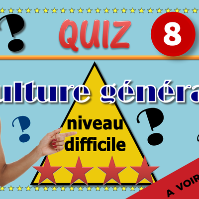 Quiz n°8 | Culture générale | Niveau difficile !!!