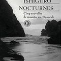 Kazuo Ishiguro, Nocturnes, Cinq nouvelles de musique au crépuscule, Editions des deux terres, 2010