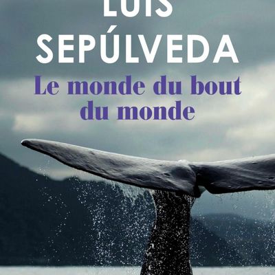 Le monde du bout du monde ❋❋❋ Luis Sepulveda