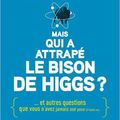 Mais qui a attrapé le bison de Higgs ? ... et autres questions que vous n'avez jamais osé poser à haute voix ---- David Louapre