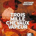 Trois mille chevaux-vapeur - Antonin Varenne