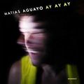 Matias Aguayo - Ay Ay Ay