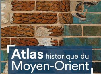 Atlas historique du Moyen Orient : une histoire si complexe et ancienne