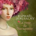 JERUSALMY Raphaël - La rose de Saragosse