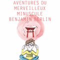 Dufresne-Lamy,Julien - Les étonnantes aventures du merveilleux minuscule Benjamin Berlin
