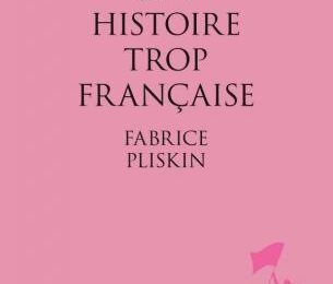 UNE HISTOIRE TROP FRANÇAISE - Fabrice PLISKIN