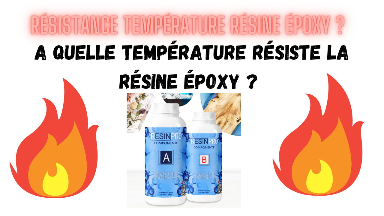 Résistance aux températures de la résine époxy ? Jusqu
