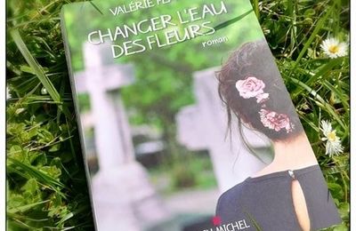 Changer l’eau des fleurs- Valérie Perrin