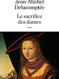 "Le Sacrifice des dames" de Jean-Michel Delacomptée