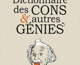 Le dictionnaire des cons & autres génies : quand les grands esprits deviennent cons