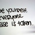 Be yourself, everyone else is taken anyways