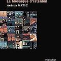 La Mosaïque d'Istanbul Andrija Matic Traduit du serbe par Alain Cappon Éditions Serge Safran éditeur