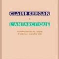 Claire Keegan, L'Antartique, Sabine Wespieser Editeur, 2010