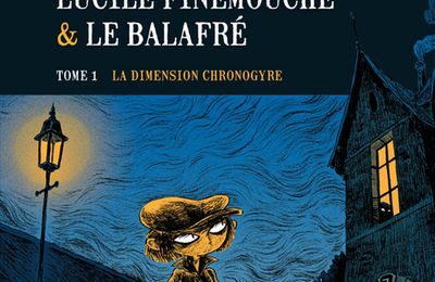 Lucile Finemouche & le Balafré, tome 1 : La Dimension Chronogyre, de Juliette Valléry, Annabelle Fati & Yomgui Dumont