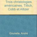 Le Christ et Jésus : trois christologies américaines, Tillich, Cobb et Altizer - André Gounelle