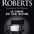 Lieutenant Eve Dallas tome 46 : Le crime est une oeuvre, Nora Roberts