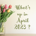 What's up in April 2023 ?