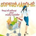 SUPERMARCHÉ Trucs et astuces pour mieux acheter, Anne Dufour