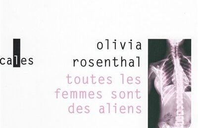 LIVRE : Toutes les Femmes sont des Aliens d'Olivia Rosenthal - 2016