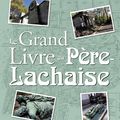 Beau livre : Le grand livre du Père Lachaise :une promenade inédite dans le plus célèbre des cimetières parisiens