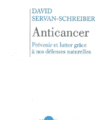 Anticancer Prévenir et lutter grâce à nos défenses naturelles, David Servan-Schreiber