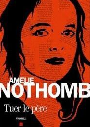 Tuer le père, écrit par Amélie Nothomb