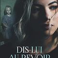 Dis-lui au revoir