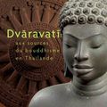 Dvaravati, aux sources du bouddhisme en Thaïlande