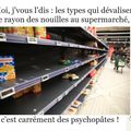 Ceux qui piquent toutes les nouilles au supermarché...