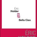 Bella Ciao, de Holder Eric (nouveauté )