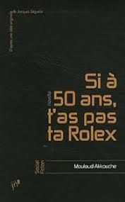 Si à 50 ans, t'as pas ta Rolex de Mouloud Akkouche