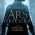Ars Obscura, tome 1, Sorcier d'empire de François Baranger