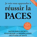 Je Vais Vous Apprendre à Réussir La PACES – EDITION 2016 – Savoir-Faire et Secrets pour Réussir la Première Année des Etudes de 