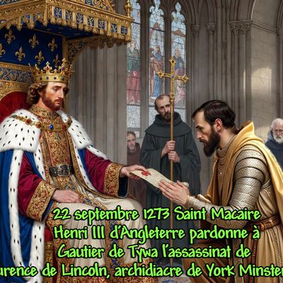 22 septembre 1273 Saint Macaire - Henri III d’Angleterre pardonne à Gautier de Tywa l’assassinat de  Laurence de Lincoln, archidiacre de York Minster (York). 
