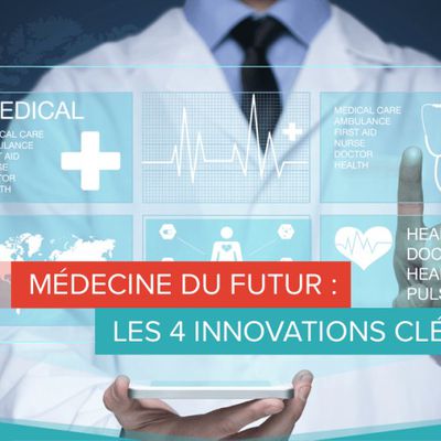 Médecine du futur : les 4 innovations clés