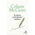 Colum McCann "Lettres à un jeune auteur"