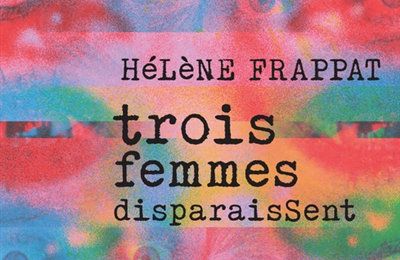 LIVRE : Trois Femmes disparaissent d'Hélène Frappat - 2023