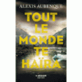 Tout Le Monde Te Haïra d'Alexis Aubenque