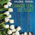 Changer l'eau des fleurs de Valérie Perrin