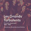 Les Grands Turbulents, portraits de groupe 1880-1980
