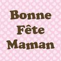 Bonne fête maman!