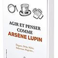 Agir et penser comme Arsène Lupin