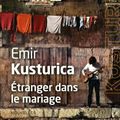 Six nouvelles à découvrir: Etranger dans le mariage, Emir Kusturica
