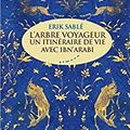 Le XXIe siècle sera spirituel ou ne sera pas : L'Arbre voyageur - un itinéraire de vie avec Ibn Arabi d'Erik Sablé