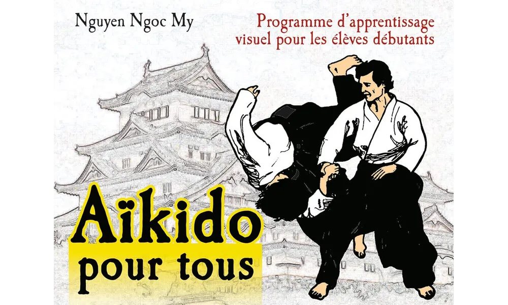 Aïkido pour tous. Programme d’apprentissage visuel pour les élèves débutants de Nguyen Ngoc My 