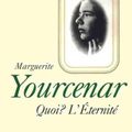 Quoi? L'Éternité, Marguerite Yourcenar