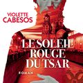 Violette Cabesos "Le soleil rouge du tsar"