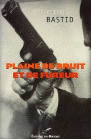 Plaine de bruit et de fureur de Jean-Pierre Bastid