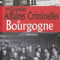"Les grandes affaires criminelles de Bourgogne" de Thierry Desseux